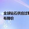 全球鉆石供應過剩的原因是什么全球最大鉆石商戴比爾斯宣布降價