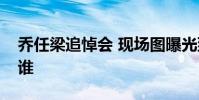 喬任梁追悼會 現場圖曝光到場明星名單都有誰