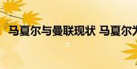 馬夏爾與曼聯現狀 馬夏爾為什么加入曼聯