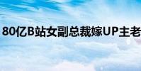 80億B站女副總裁嫁UP主老壇 年齡相差11歲