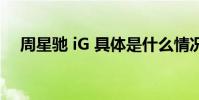 周星馳 iG 具體是什么情況為何秒變迷弟