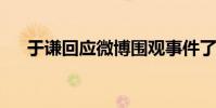 于謙回應微博圍觀事件了并沒有被盜號