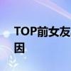 TOP前女友具體爆料了什么引發粉絲眾怒原因