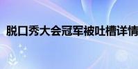 脫口秀大會冠軍被吐槽詳情是什么冠軍是誰