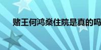 賭王何鴻燊住院是真的嗎到底怎么回事