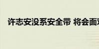 許志安沒系安全帶 將會面對什么樣的懲罰