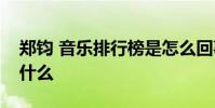 鄭鈞 音樂排行榜是怎么回事具體事情經過是什么