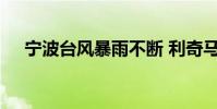 寧波臺風暴雨不斷 利奇馬臺風情況如何
