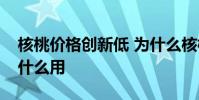 核桃價格創新低 為什么核桃賣不出去核桃有什么用