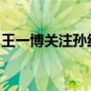 王一博關注孫紅雷怎么回事王一博感謝孫紅雷
