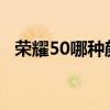 榮耀50哪種顏色好看些 榮耀50哪款顏色好看 