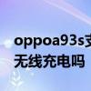 oppoa93s支持無線充電嗎 OPPOA93s支持無線充電嗎 