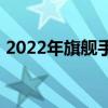 2022年旗艦手機推薦 2022年旗艦手機推薦 