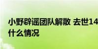 小野辟謠團隊解散 去世14歲女孩家屬怎么說什么情況