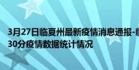 3月27日臨夏州最新疫情消息通報-臨夏州截至3月27日12時30分疫情數據統計情況
