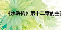《水滸傳》第十二章的主要內容是什么?