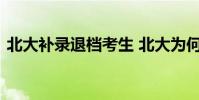 北大補錄退檔考生 北大為何補錄什么是退檔