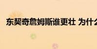 東契奇詹姆斯誰更壯 為什么詹姆斯那么壯