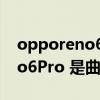 opporeno6pro是曲屏還是直屏 OPPOReno6Pro 是曲屏嗎 