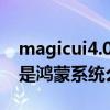 magicui4.0和鴻蒙系統哪個好 MagicUI4.0是鴻蒙系統么 