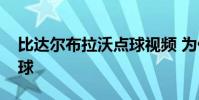 比達爾布拉沃點球視頻 為什么讓比達爾踢點球