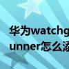 華為watchgt如何添加門禁卡 華為watchgtrunner怎么添加門禁卡 