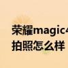 榮耀magic4pro拍照深度評測 榮耀Magic4拍照怎么樣 