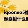 iqooneo5像素橙后蓋是什么材質 iqooneo5像素橙什么時候有貨 