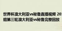 世界杯澳大利亞vs秘魯直播視頻 2018俄羅斯世界杯小組賽C組第三輪澳大利亞vs秘魯完整回放