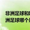 非洲足球和歐洲足球哪個厲害 非洲足球和亞洲足球哪個厲害 