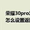 榮耀30pro怎么設置顯示返回鍵 榮耀60pro怎么設置返回鍵 
