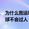為什么我運球很好卻總不會過人 為什么會運球不會過人 