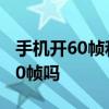 手機開60幀和120幀耗電 榮耀60支持王者120幀嗎 