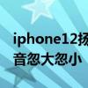 iphone12揚聲器聲音忽大忽小 iphone12聲音忽大忽小 
