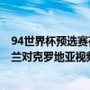 94世界杯預選賽荷蘭對英格蘭視頻 2018世界杯半決賽英格蘭對克羅地亞視頻回放 