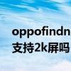 oppofindn屏幕比例在哪里調 OPPOFindN支持2k屏嗎 