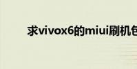 求vivox6的miui刷機包(求vivo)