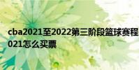 cba2021至2022第三階段籃球賽程 cba第二階段賽程安排2021怎么買票