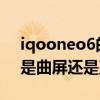 iqooneo6的屏幕是lcd屏幕嗎 iQOONeo6是曲屏還是直屏 