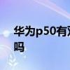 華為p50有雙揚聲器嗎 華為P50有雙揚聲器嗎 
