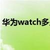 華為watch多少錢一個 華為WatchD多少錢 