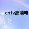 cntv高清電影頻道 cntv為什么沒有高清 