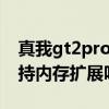 真我gt2pro可以擴展內存嗎 真我GT2Pro支持內存擴展嗎 