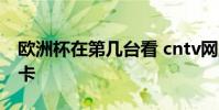 歐洲杯在第幾臺看 cntv網上看歐洲杯為什么卡