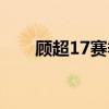 顧超17賽季 顧超17賽季為什么不上 