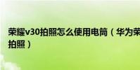 榮耀v30拍照怎么使用電筒(華為榮耀3X相機怎么開啟聲控拍照)
