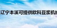 遼寧本溪可提供歐科豆漿機維修服務地址在哪
