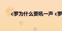 c羅為什么要吼一聲 c羅為什么咆哮