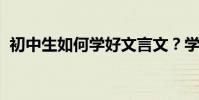 初中生如何學好文言文?學霸就是這么學的