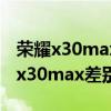 榮耀x30max和x30哪個值得購買 榮耀x30和x30max差別大嗎 